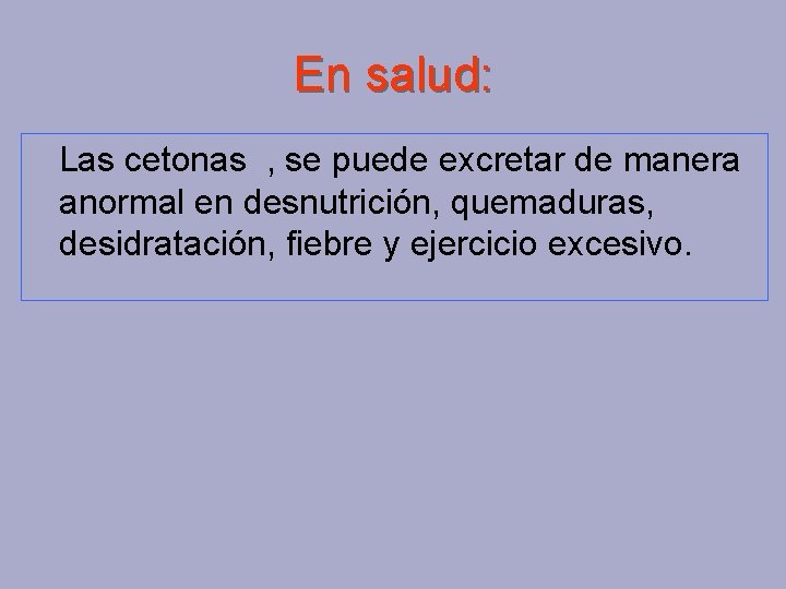 En salud: Las cetonas , se puede excretar de manera anormal en desnutrición, quemaduras,
