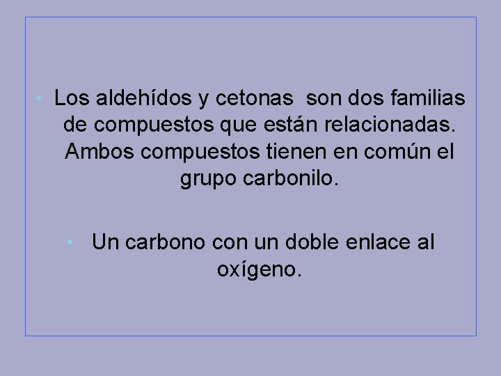  • Los aldehídos y cetonas son dos familias de compuestos que están relacionadas.