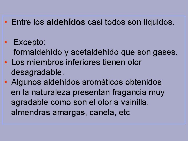  • Entre los aldehídos casi todos son líquidos. • Excepto: formaldehído y acetaldehído