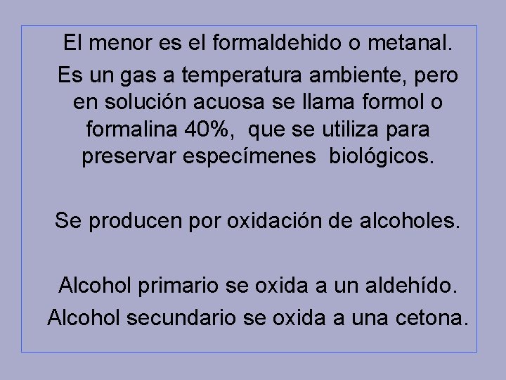 El menor es el formaldehido o metanal. Es un gas a temperatura ambiente, pero
