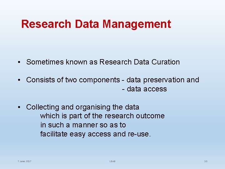  Research Data Management • Sometimes known as Research Data Curation • Consists of