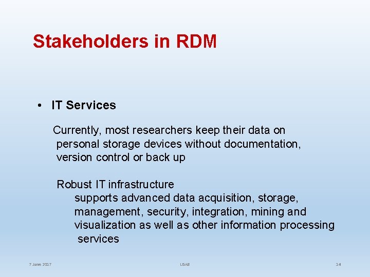 Stakeholders in RDM • IT Services Currently, most researchers keep their data on personal