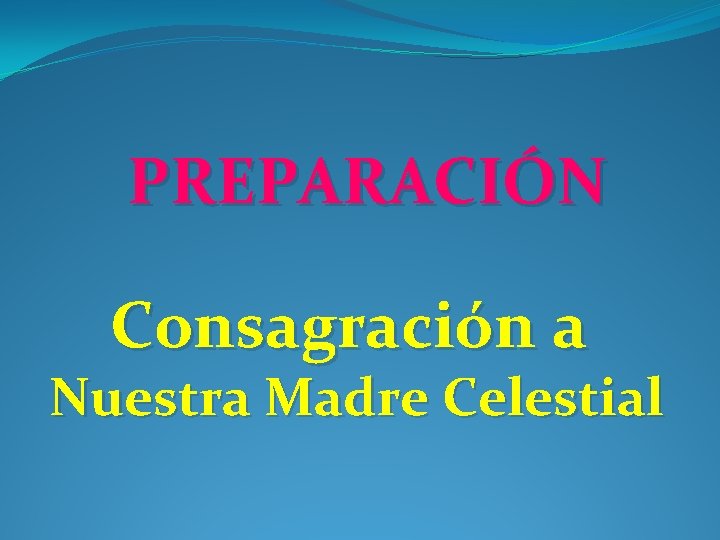 PREPARACIÓN Consagración a Nuestra Madre Celestial 