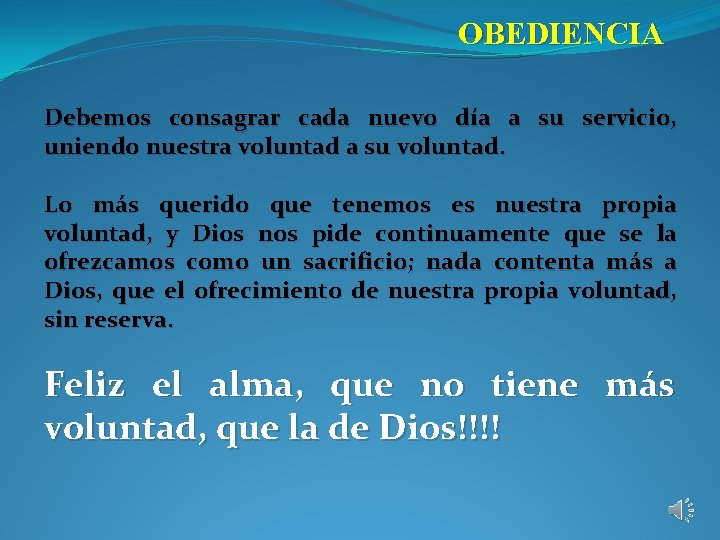 OBEDIENCIA Debemos consagrar cada nuevo día a su servicio, uniendo nuestra voluntad a su