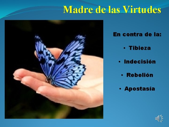 Madre de las Virtudes En contra de la: • Tibieza • Indecisión • Rebelión
