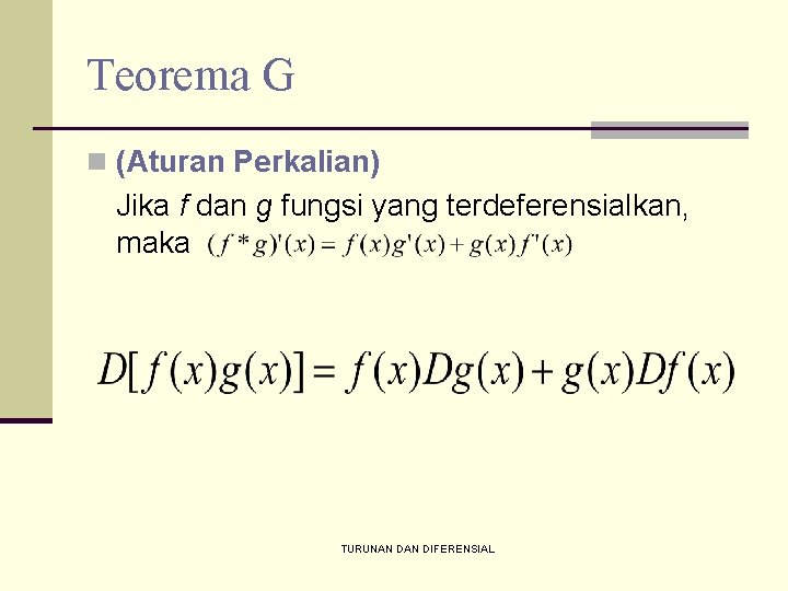 Teorema G n (Aturan Perkalian) Jika f dan g fungsi yang terdeferensialkan, maka TURUNAN