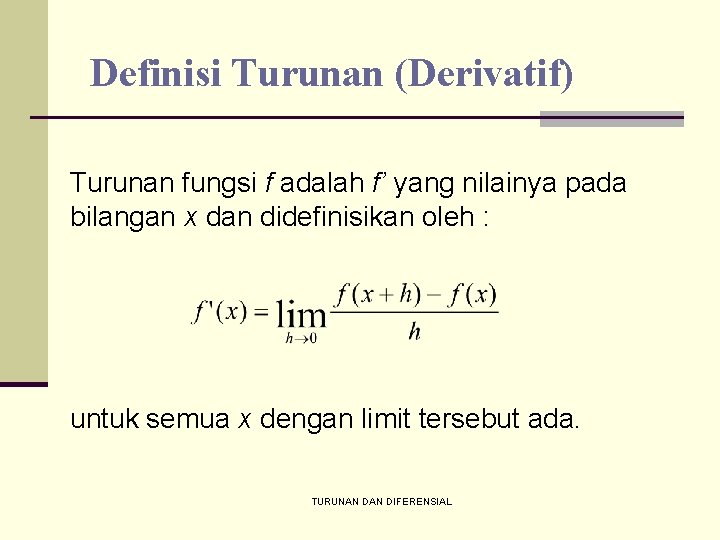 Definisi Turunan (Derivatif) Turunan fungsi f adalah f’ yang nilainya pada bilangan x dan