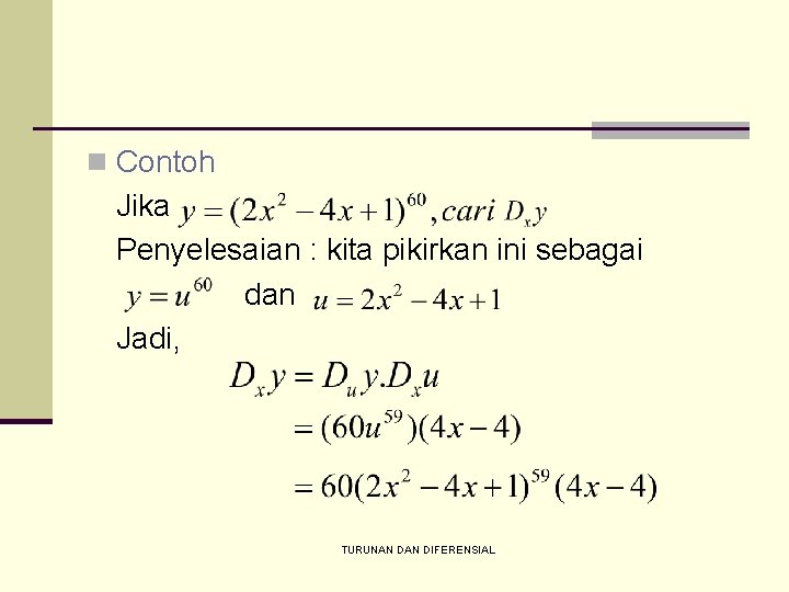 n Contoh Jika Penyelesaian : kita pikirkan ini sebagai dan Jadi, TURUNAN DIFERENSIAL 