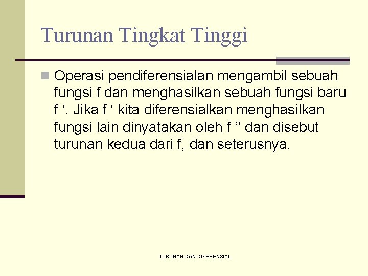 Turunan Tingkat Tinggi n Operasi pendiferensialan mengambil sebuah fungsi f dan menghasilkan sebuah fungsi