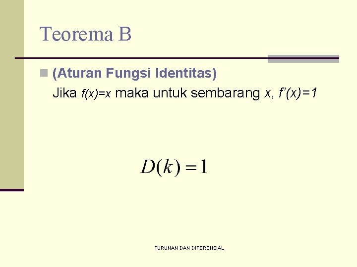 Teorema B n (Aturan Fungsi Identitas) Jika f(x)=x maka untuk sembarang x, f’(x)=1 TURUNAN