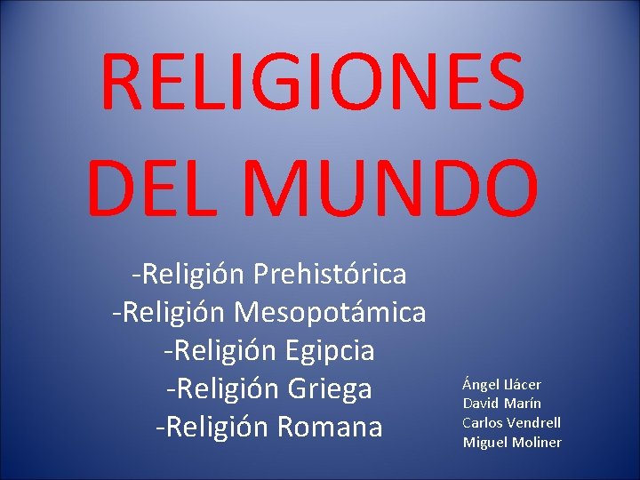 RELIGIONES DEL MUNDO -Religión Prehistórica -Religión Mesopotámica -Religión Egipcia -Religión Griega -Religión Romana Ángel