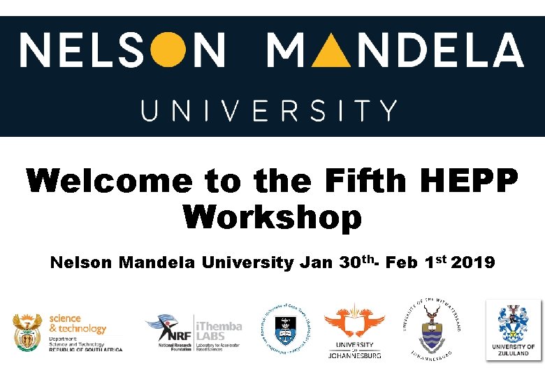 Welcome to the Fifth HEPP Workshop Nelson Mandela University Jan 30 th- Feb 1