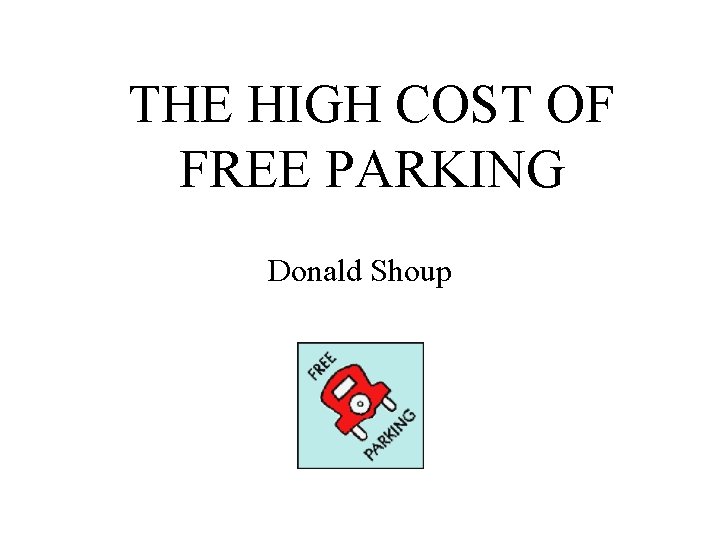 THE HIGH COST OF FREE PARKING Donald Shoup 