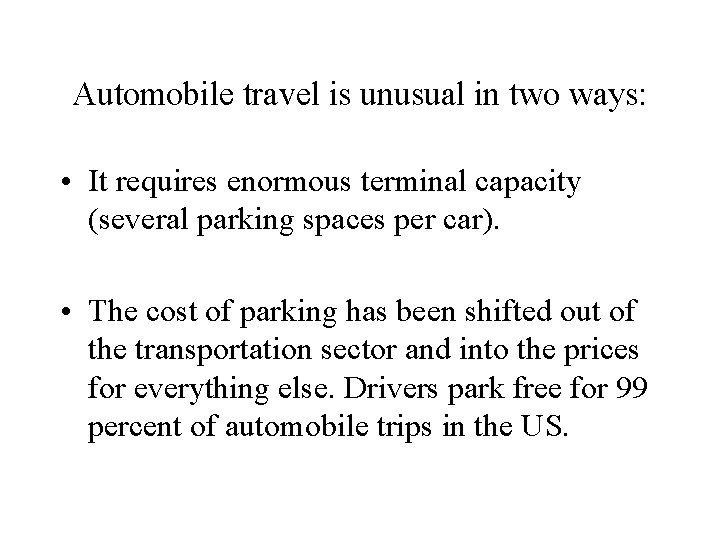 Automobile travel is unusual in two ways: • It requires enormous terminal capacity (several
