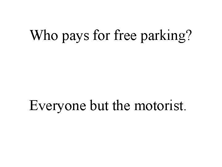 Who pays for free parking? Everyone but the motorist. 
