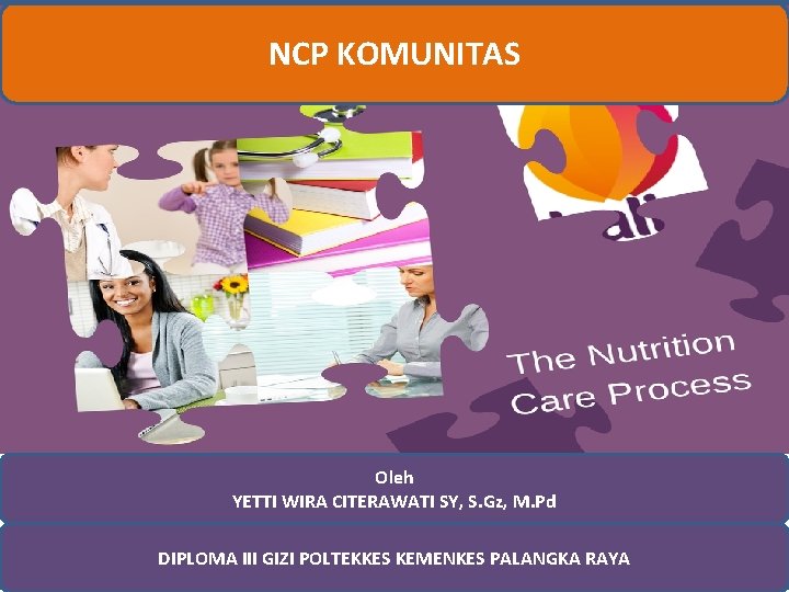 NCP KOMUNITAS Oleh YETTI WIRA CITERAWATI SY, S. Gz, M. Pd DIPLOMA III GIZI