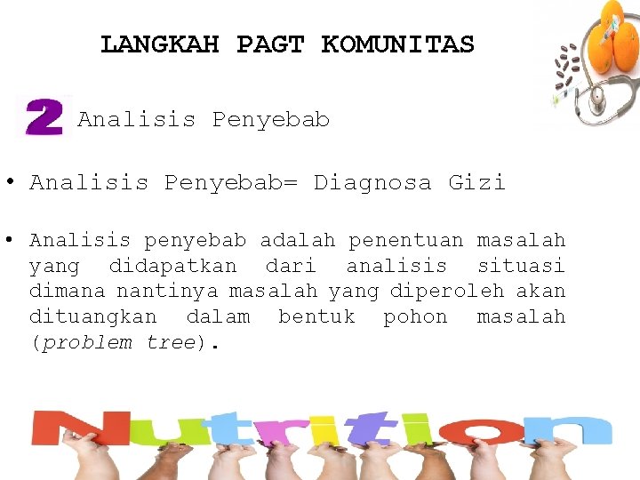 LANGKAH PAGT KOMUNITAS Analisis Penyebab • Analisis Penyebab= Diagnosa Gizi • Analisis penyebab adalah