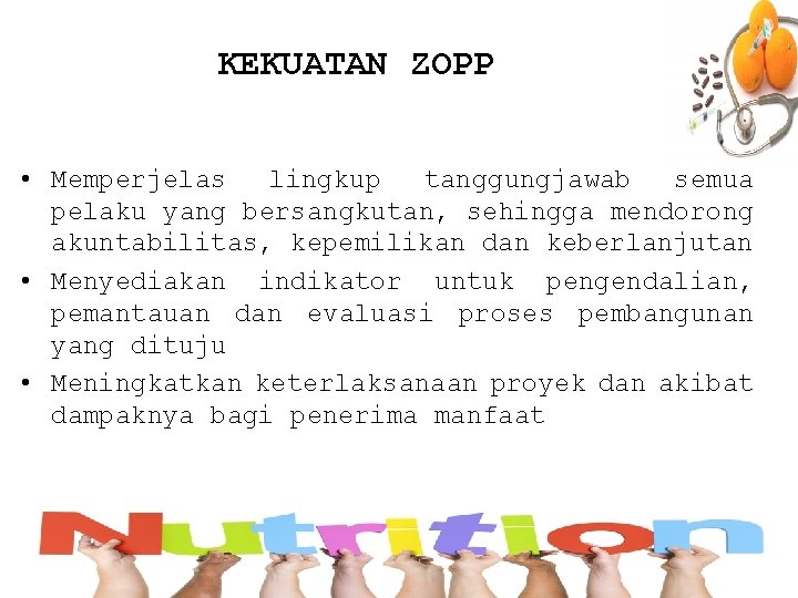 KEKUATAN ZOPP • Memperjelas lingkup tanggungjawab semua pelaku yang bersangkutan, sehingga mendorong akuntabilitas, kepemilikan