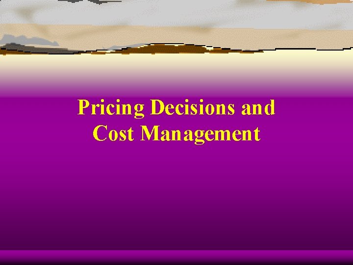 Pricing Decisions and Cost Management 