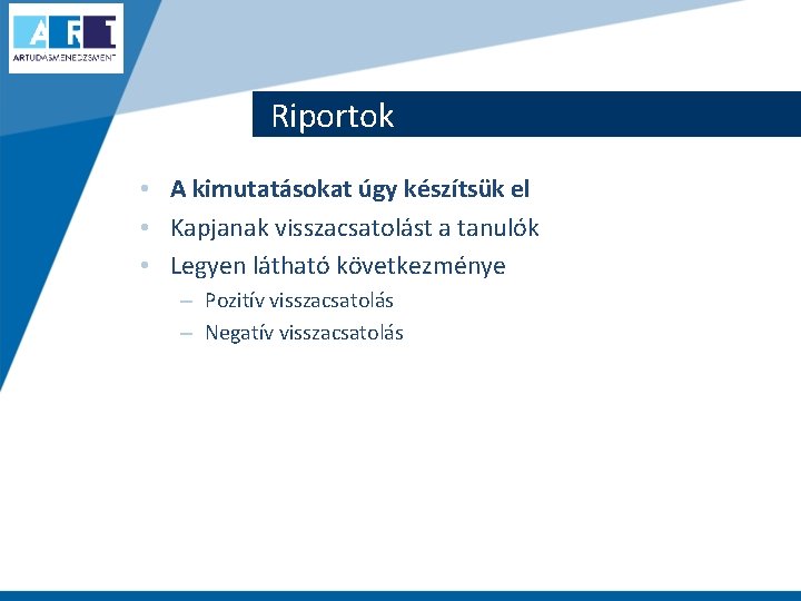 Riportok • A kimutatásokat úgy készítsük el • Kapjanak visszacsatolást a tanulók • Legyen