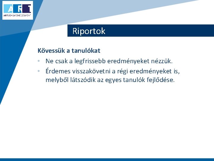 Riportok Kövessük a tanulókat • Ne csak a legfrissebb eredményeket nézzük. • Érdemes visszakövetni