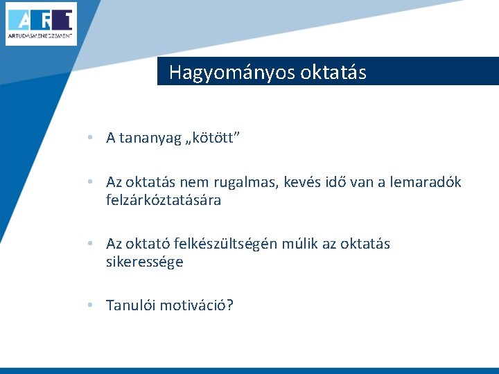 Hagyományos oktatás • A tananyag „kötött” • Az oktatás nem rugalmas, kevés idő van