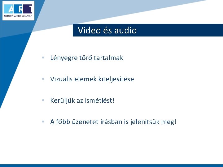 Video és audio • Lényegre törő tartalmak • Vizuális elemek kiteljesítése • Kerüljük az