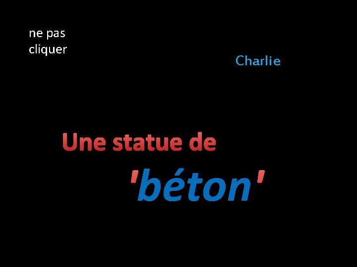 ne pas cliquer Charlie Une statue de béton ' 'béton 