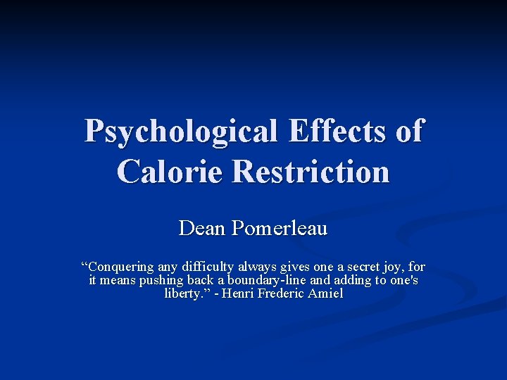 Psychological Effects of Calorie Restriction Dean Pomerleau “Conquering any difficulty always gives one a