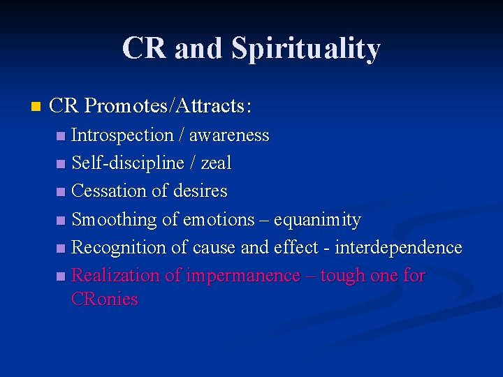 CR and Spirituality n CR Promotes/Attracts: Introspection / awareness n Self-discipline / zeal n