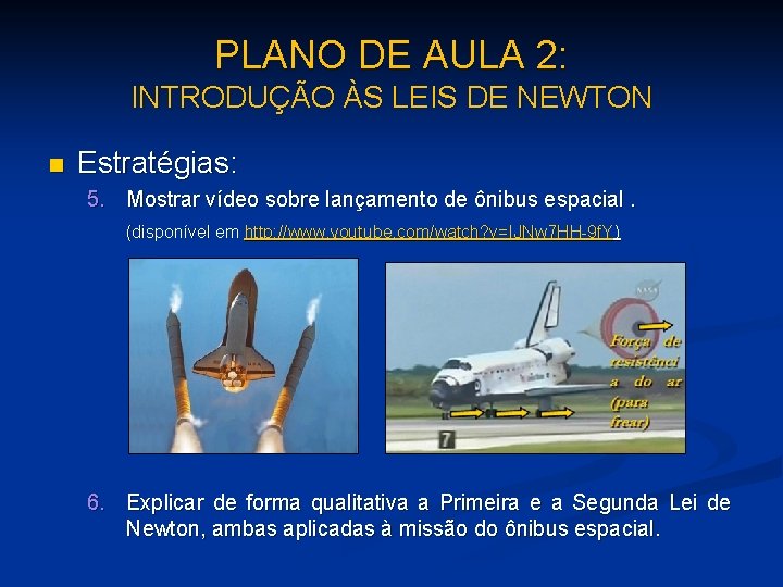 PLANO DE AULA 2: INTRODUÇÃO ÀS LEIS DE NEWTON n Estratégias: 5. Mostrar vídeo