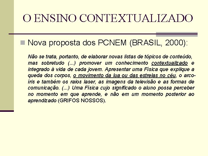 O ENSINO CONTEXTUALIZADO n Nova proposta dos PCNEM (BRASIL, 2000): Não se trata, portanto,