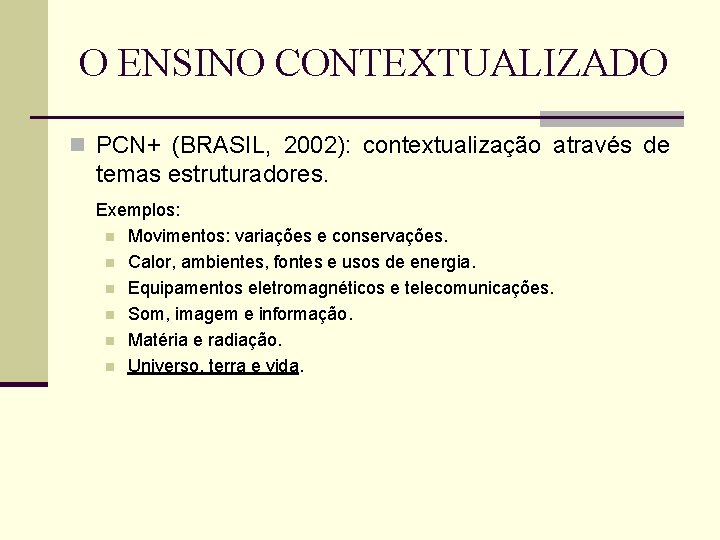 O ENSINO CONTEXTUALIZADO n PCN+ (BRASIL, 2002): contextualização através de temas estruturadores. Exemplos: n