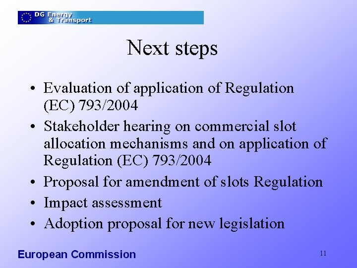 Next steps • Evaluation of application of Regulation (EC) 793/2004 • Stakeholder hearing on