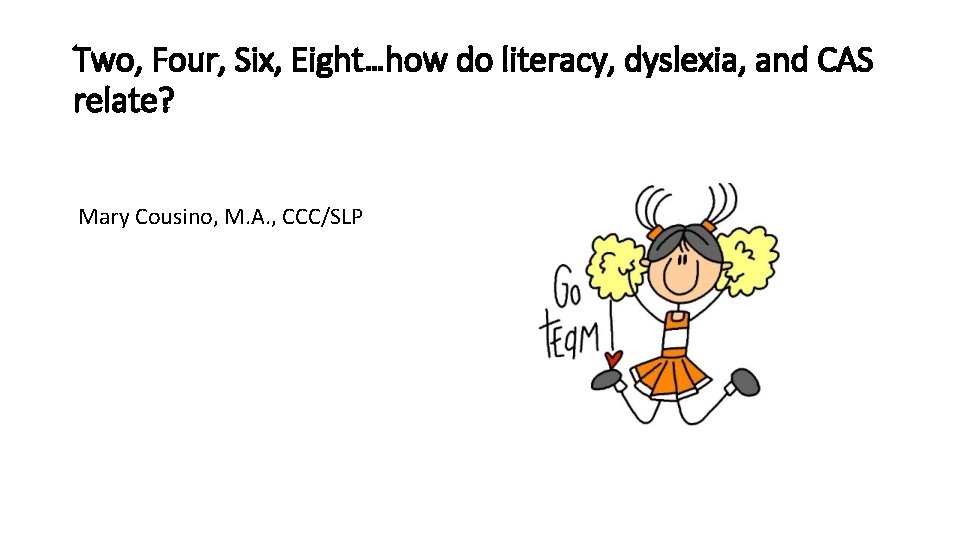 Two, Four, Six, Eight…how do literacy, dyslexia, and CAS relate? Mary Cousino, M. A.