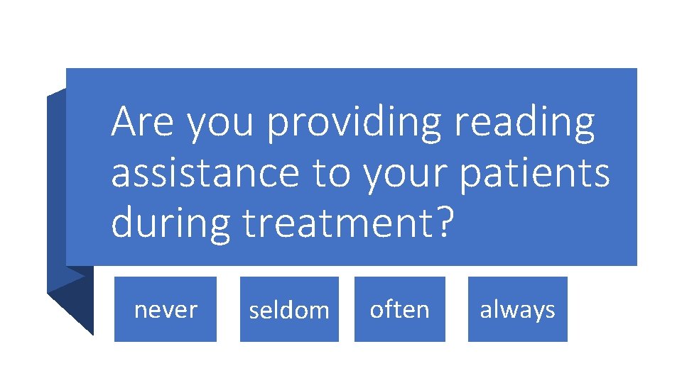 Are you providing reading assistance to your patients during treatment? never seldom often always