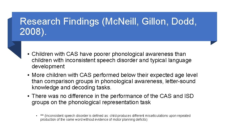 Research Findings (Mc. Neill, Gillon, Dodd, 2008). • Children with CAS have poorer phonological