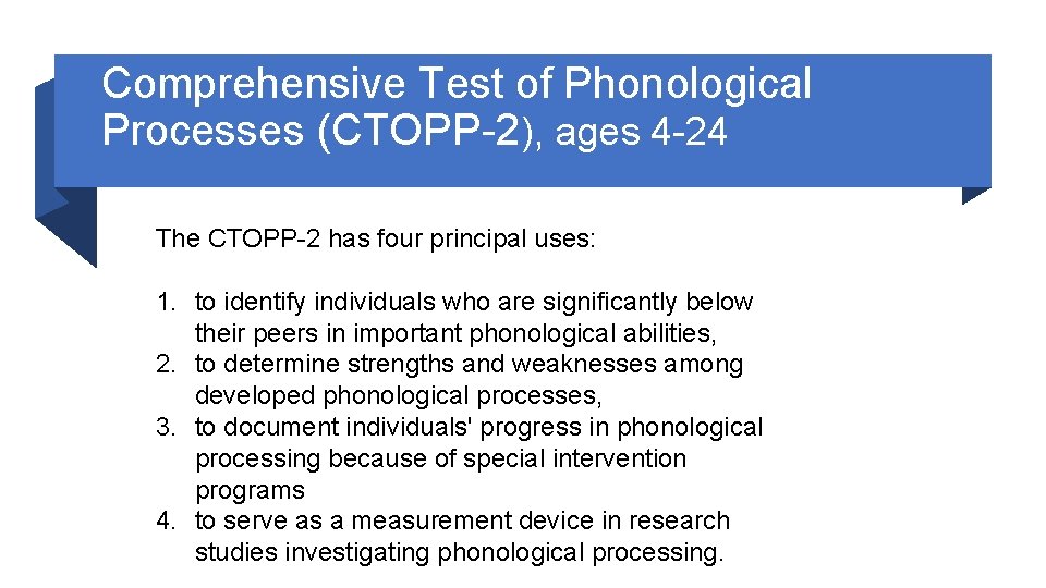 Comprehensive Test of Phonological Processes (CTOPP-2), ages 4 -24 The CTOPP-2 has four principal