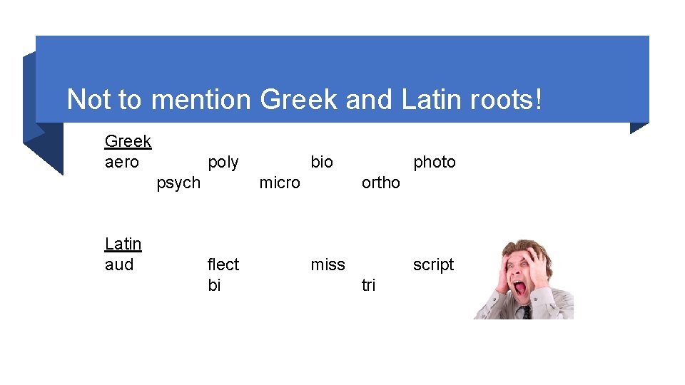 Not to mention Greek and Latin roots! Greek aero poly psych Latin aud bio