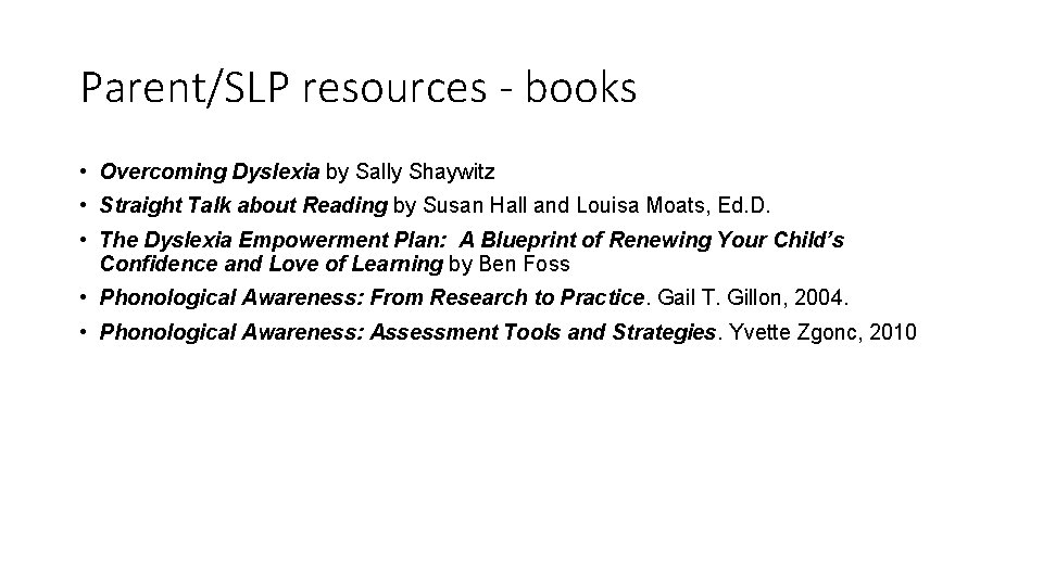 Parent/SLP resources - books • Overcoming Dyslexia by Sally Shaywitz • Straight Talk about