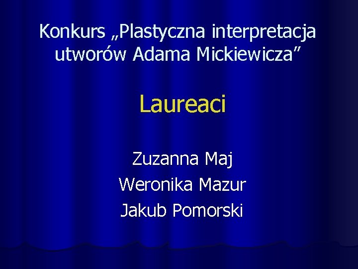 Konkurs „Plastyczna interpretacja utworów Adama Mickiewicza” Laureaci Zuzanna Maj Weronika Mazur Jakub Pomorski 