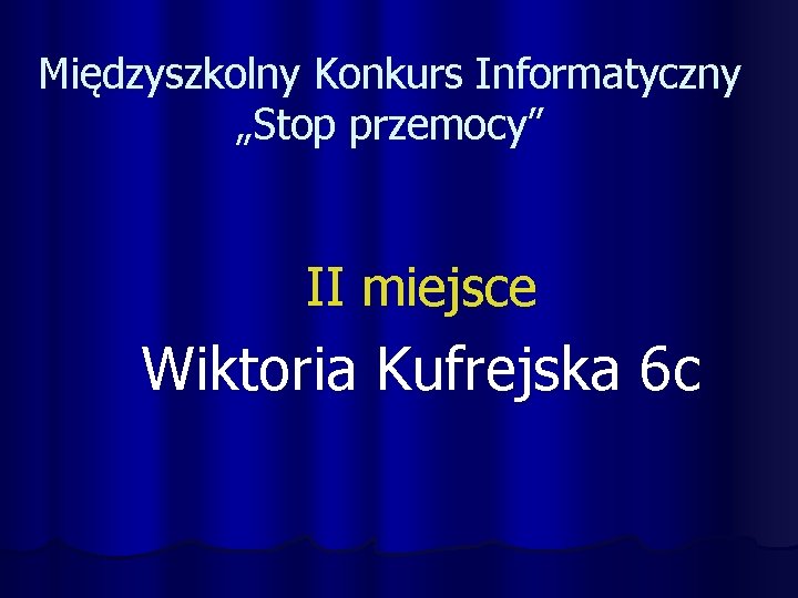 Międzyszkolny Konkurs Informatyczny „Stop przemocy” II miejsce Wiktoria Kufrejska 6 c 