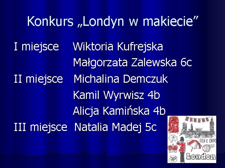 Konkurs „Londyn w makiecie” I miejsce Wiktoria Kufrejska Małgorzata Zalewska 6 c II miejsce