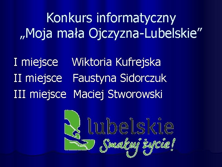 Konkurs informatyczny „Moja mała Ojczyzna-Lubelskie” I miejsce Wiktoria Kufrejska II miejsce Faustyna Sidorczuk III