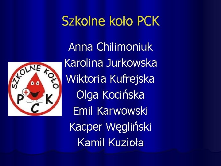 Szkolne koło PCK Anna Chilimoniuk Karolina Jurkowska Wiktoria Kufrejska Olga Kocińska Emil Karwowski Kacper