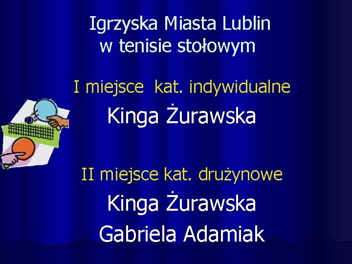 Igrzyska Miasta Lublin w tenisie stołowym I miejsce kat. indywidualne Kinga Żurawska II miejsce