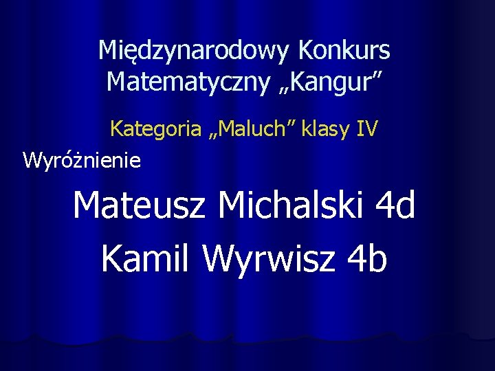 Międzynarodowy Konkurs Matematyczny „Kangur” Kategoria „Maluch” klasy IV Wyróżnienie Mateusz Michalski 4 d Kamil