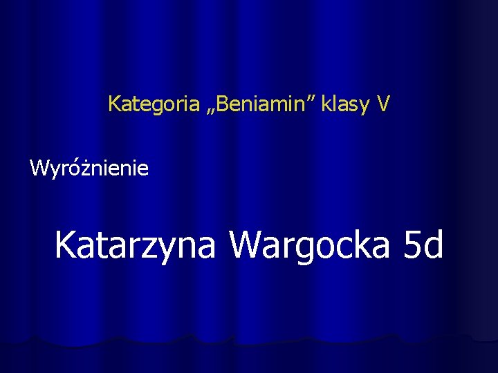 Kategoria „Beniamin” klasy V Wyróżnienie Katarzyna Wargocka 5 d 
