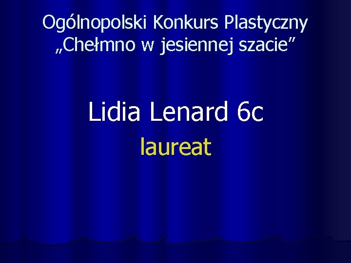 Ogólnopolski Konkurs Plastyczny „Chełmno w jesiennej szacie” Lidia Lenard 6 c laureat 