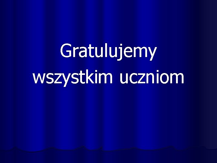 Gratulujemy wszystkim uczniom 